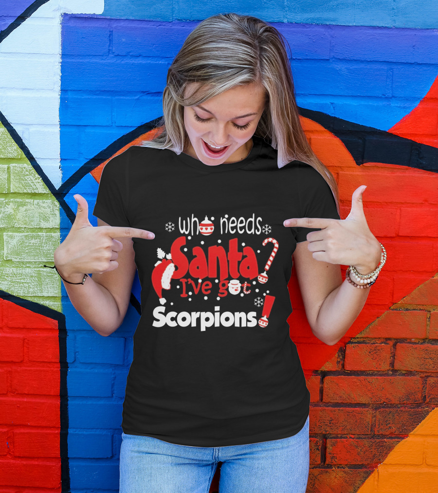 Who Needs Santa I've Got Scorpions Christmas Holiday T-Shirt