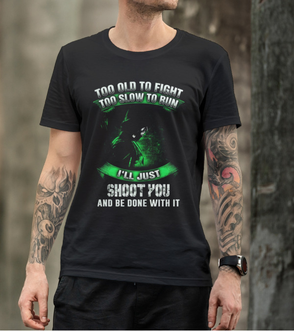 Too Old To Fight Too Slow To Run I'll Just Shoot You Arrow Fans T-Shirt