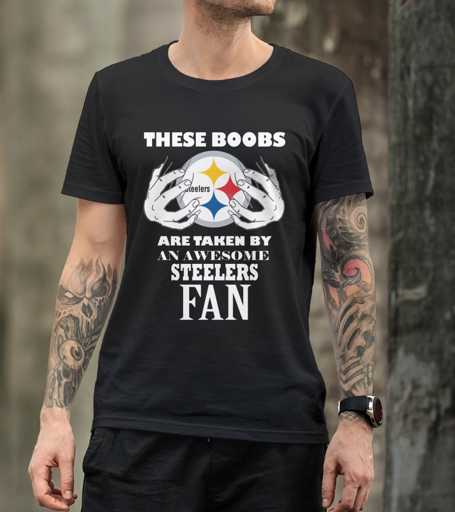 These Boobs Are Taken By An Awesome Steelers Fan T-Shirt