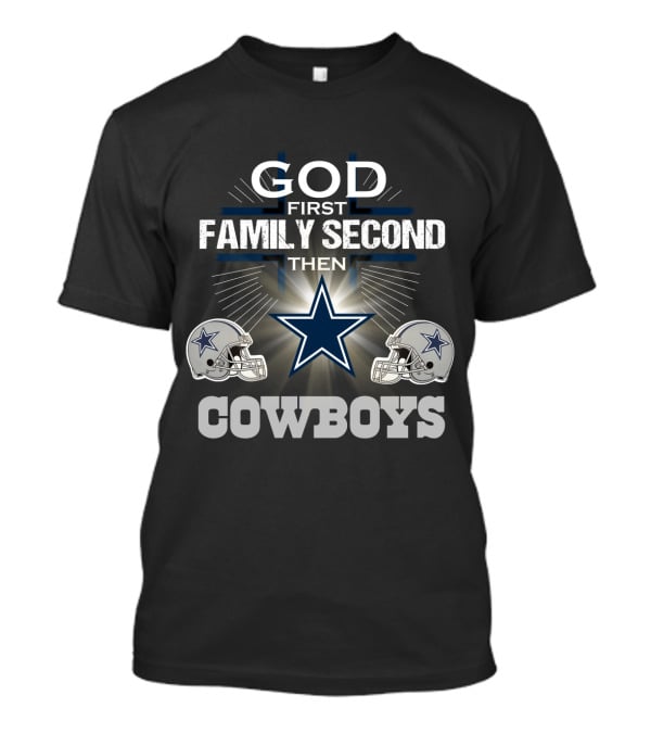 God First Family Second Then Dallas Cowboys T-Shirt