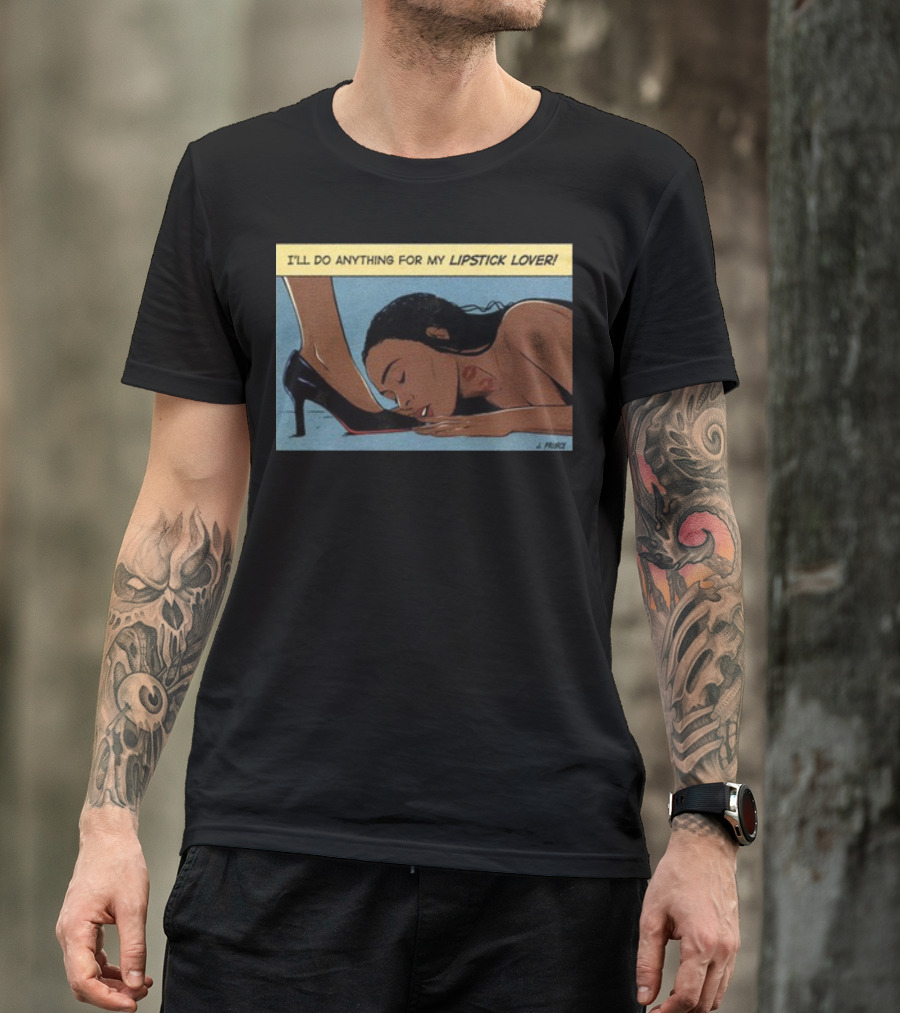 Jeniferrprince I'll Do Anything For My Lipstick Lover Heels And Kissing Floor Scene T-Shirt