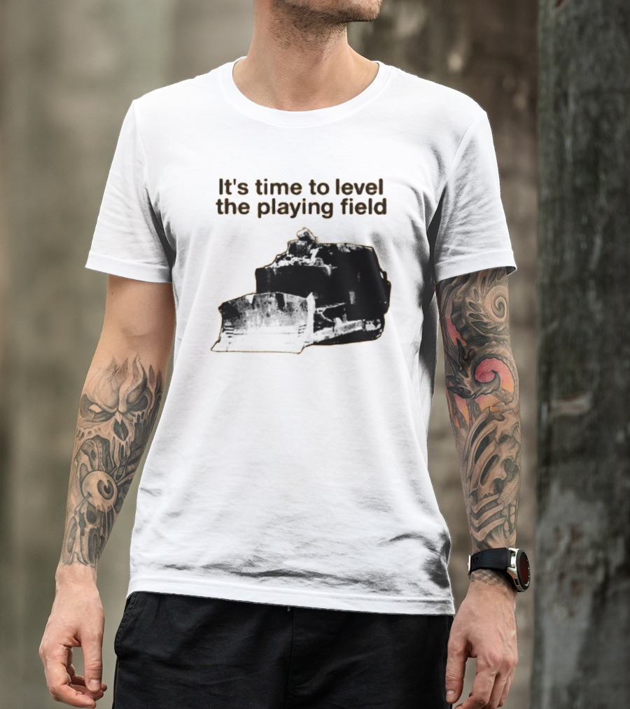 Level The Playing Field Bulldozer T-Shirt