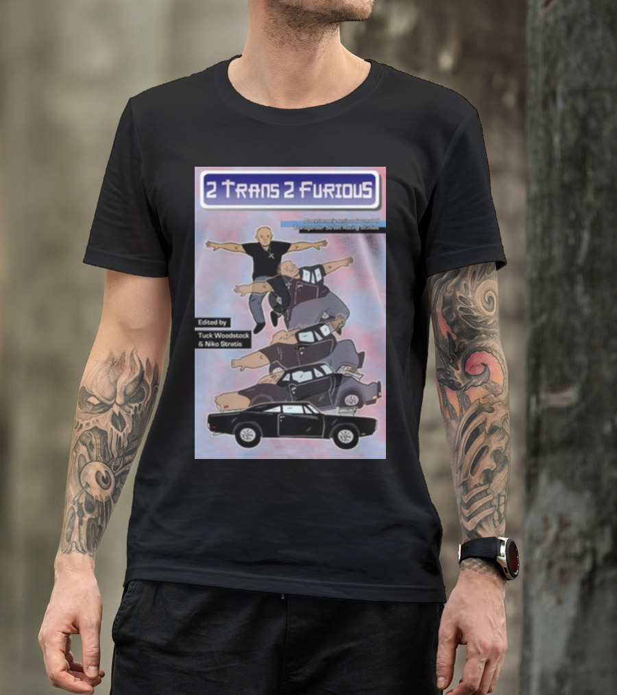 2 Trans 2 Furious Edited By Tuck Woodstock And Niko Stratis T-Shirt