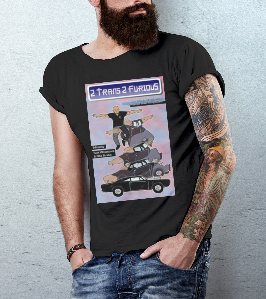 2 Trans 2 Furious Edited By Tuck Woodstock And Niko Stratis T-Shirt