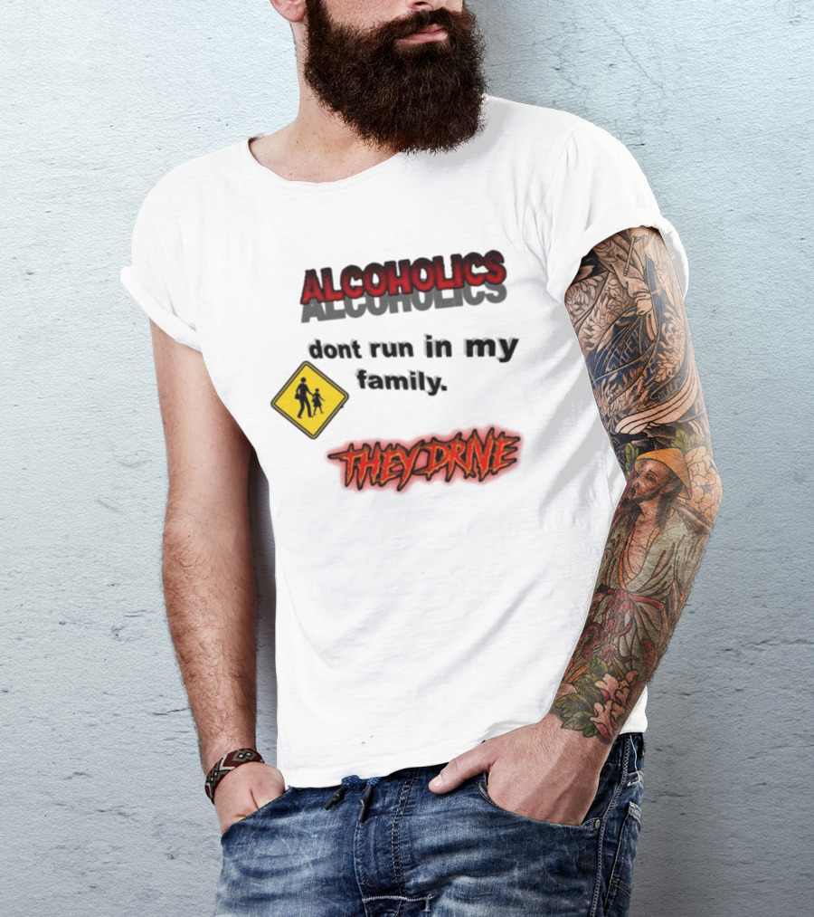 Coldestdrip Alcoholics Drive Don't Run In My Family Traffic Sign T-Shirt