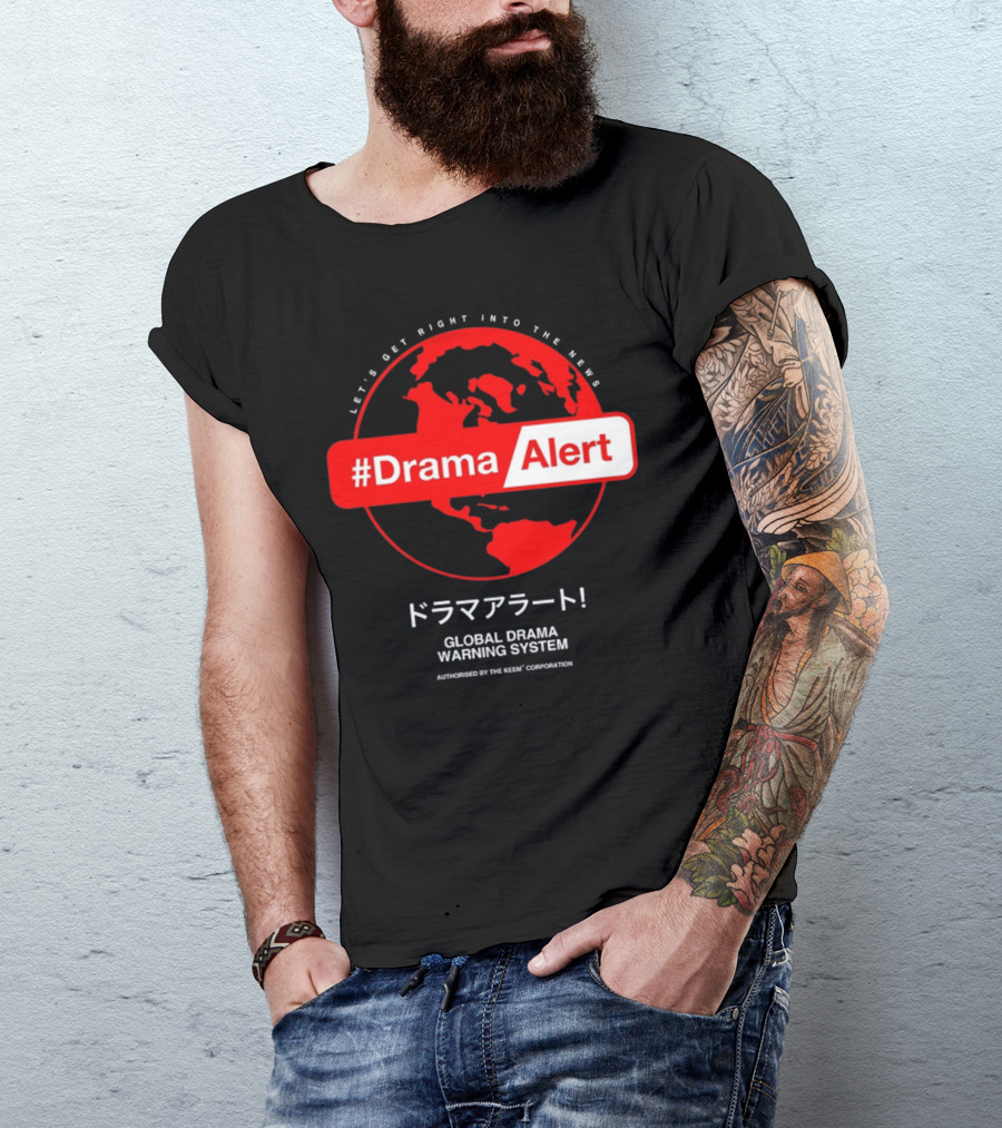 DramaAlert Global Drama Warning System Let's Get Right Into The News Authorized By The Keen Corporation T-Shirt