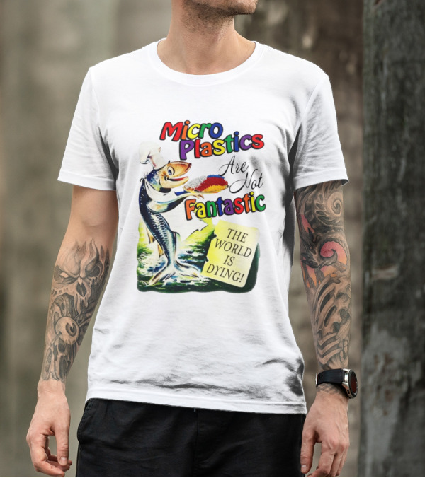 Microplastics Are Not Fantastic The World Is Dying Fish Chef T-Shirt