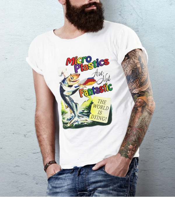 Microplastics Are Not Fantastic The World Is Dying Fish Chef T-Shirt