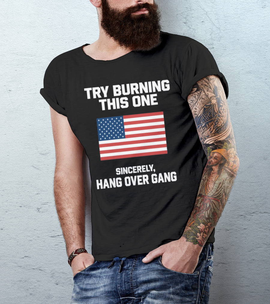 Try Burning This One Sincerely Hang Over Gang American Flag T-Shirt