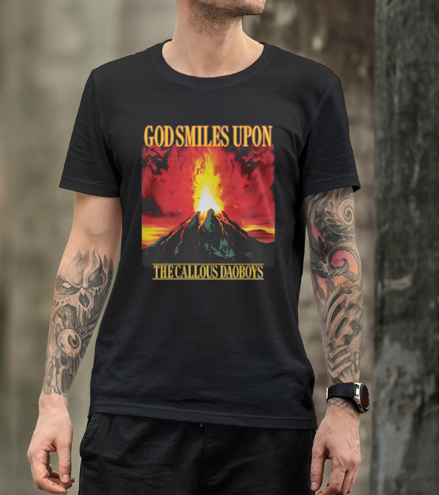 God Smiles Upon The Callous Daoboys Volcano Eruption T-Shirt