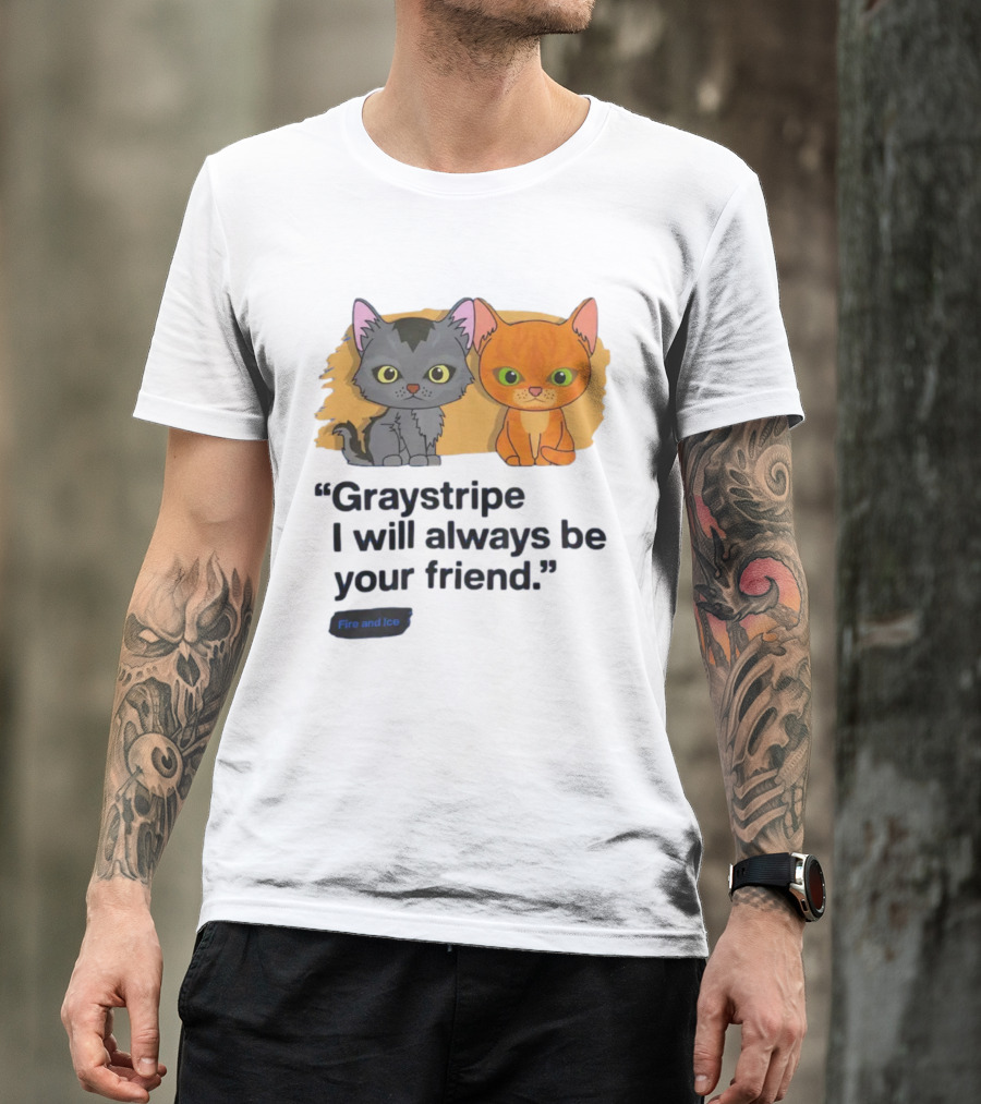 Graystripe I Will Always Be Your Friend Fire And Ice Warrior Cats T-Shirt