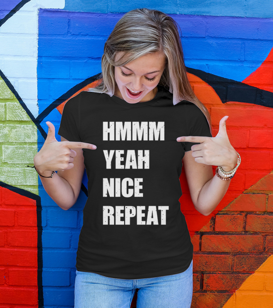 Hmmm Yeah Nice Repeat T-Shirt