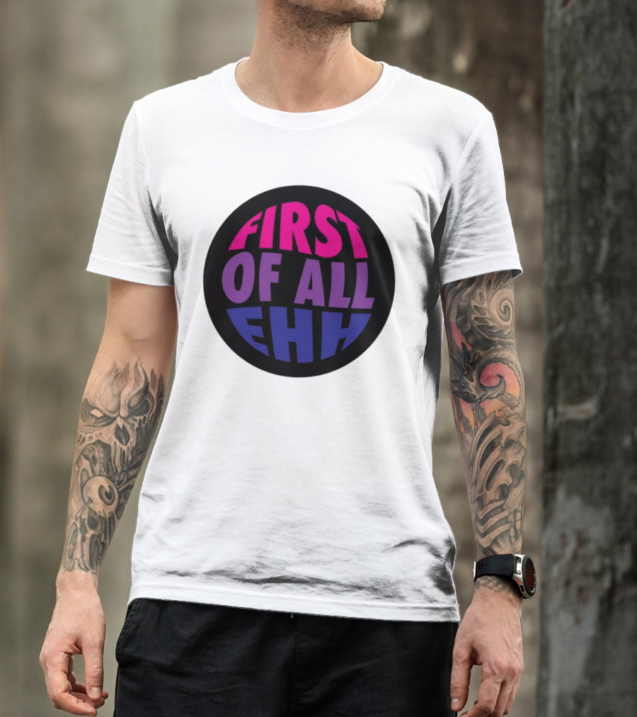 First Of All Ehh Gradient T-Shirt