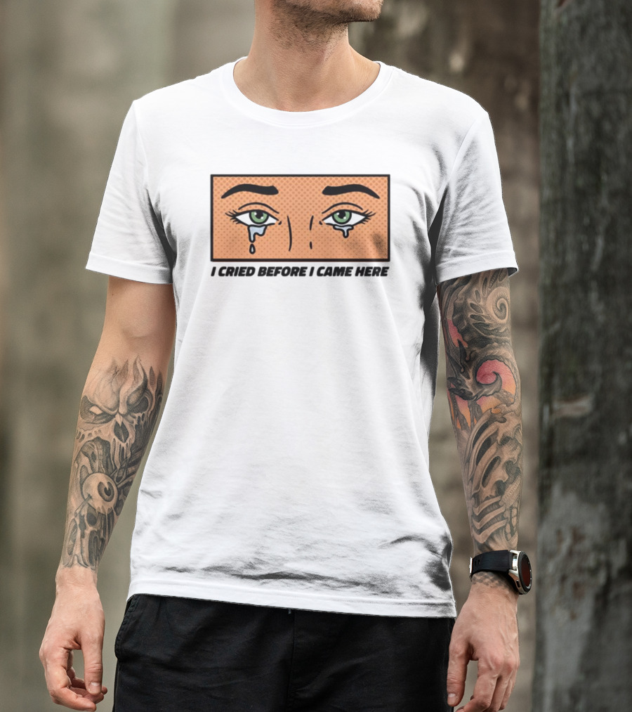I Cried Before I Came Here Pop Art Style Tears And Eyes T-Shirt