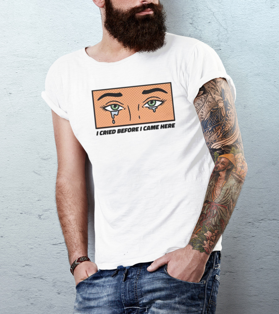 I Cried Before I Came Here Pop Art Style Tears And Eyes T-Shirt