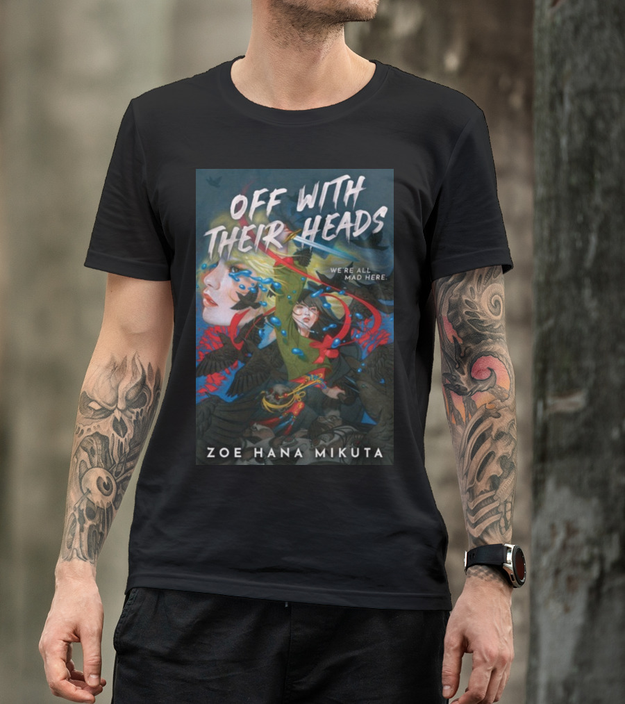 OFF WITH THEIR HEADS WE'RE ALL MAD HERE ZOE HANA MIKUTA T-Shirt