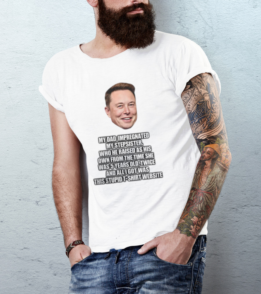 My Dad Impregnated My Stepsister Who He Raised From 5 Years Old Twice T-Shirt Website T-Shirt