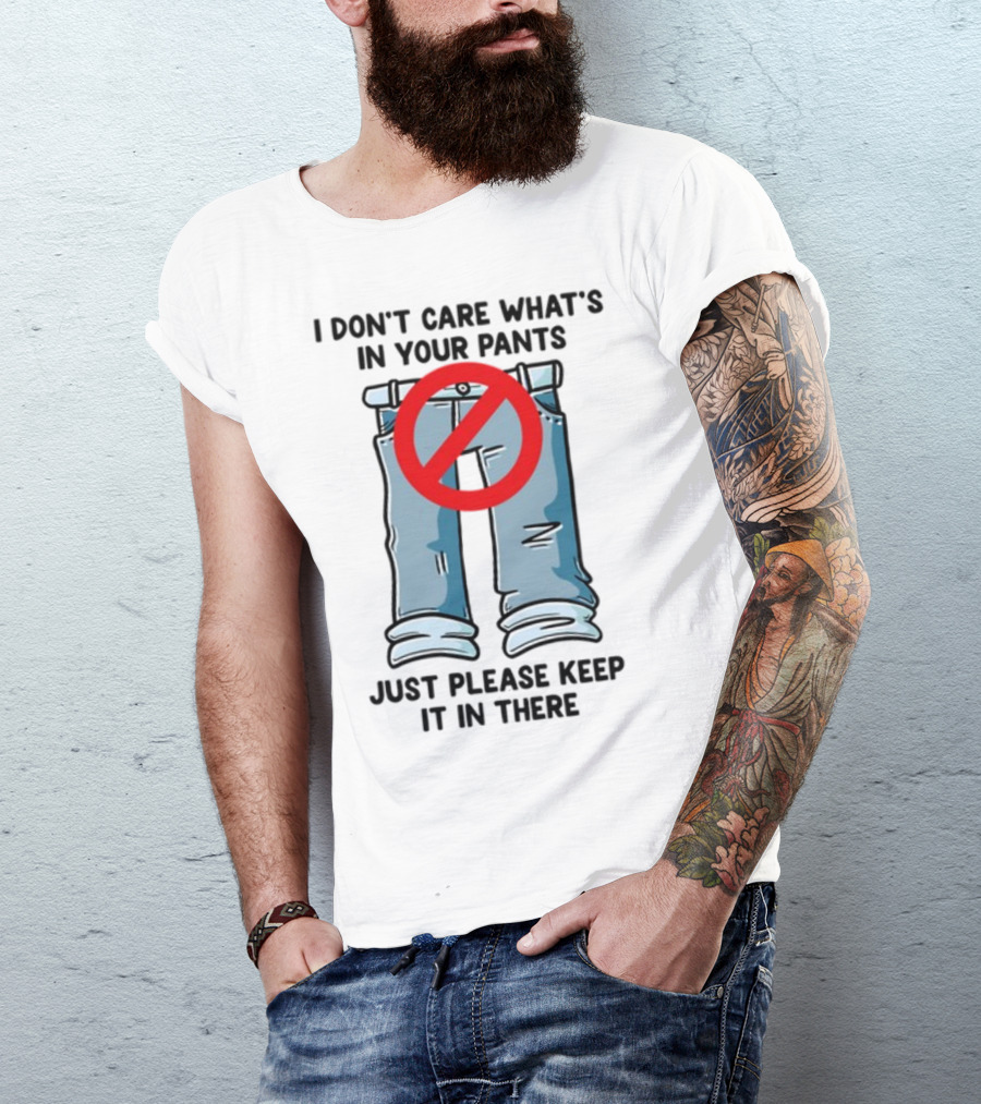 Gotfunny I Don't Care What's In Your Pants With Red Prohibition Symbol Just Please Keep It In There T-Shirt