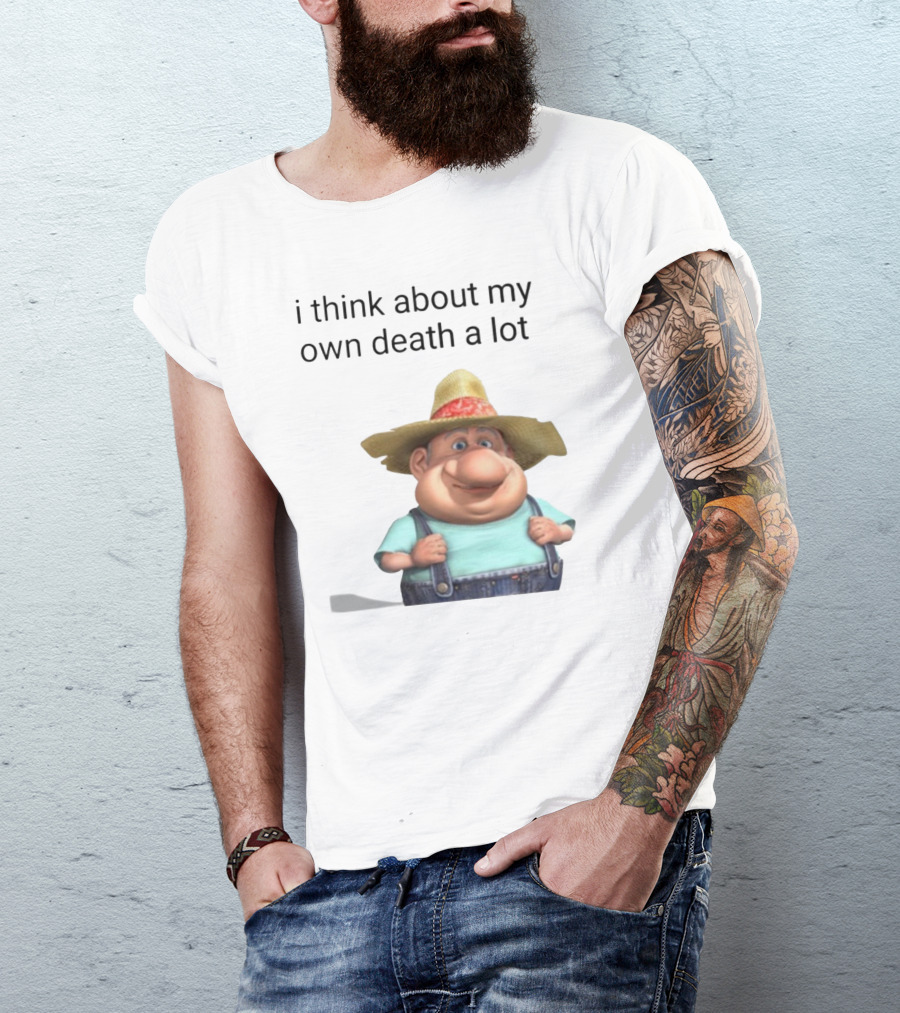 I Think About My Own Death A Lot Farmer Character In Overalls And Straw Hat T-Shirt