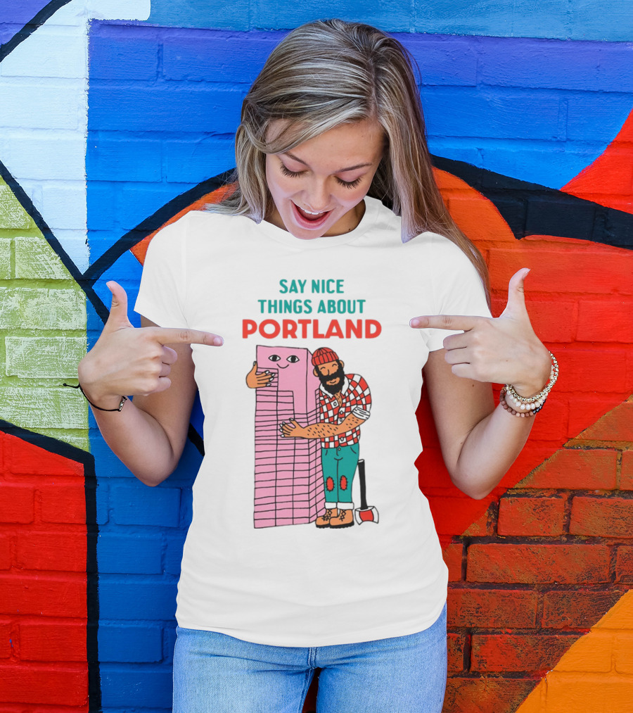 Say Nice Things About Portland Lumberjack Hugging Building T-Shirt
