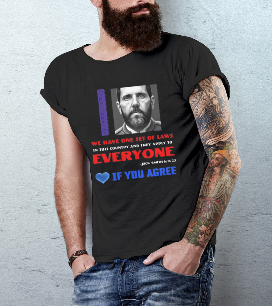 Lepapillonblu2 Donkconnects Jack Smith Quote We Have One Set Of Laws In This Country Apply To Everyone 6/9/23 If You Agree T-Shirt
