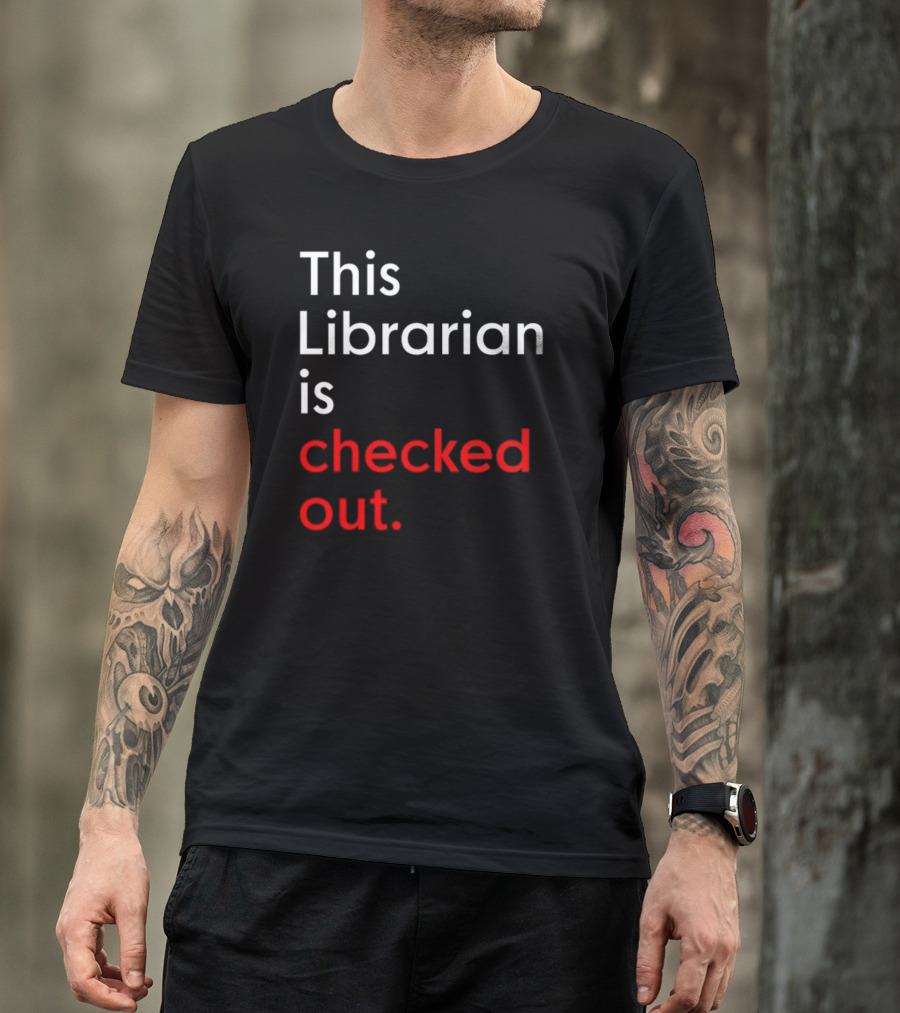 This Librarian Is Checked Out In T-Shirt