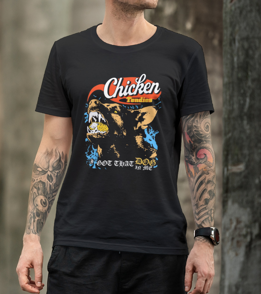 Chicken Tendies I Got That Dog In Me T-Shirt
