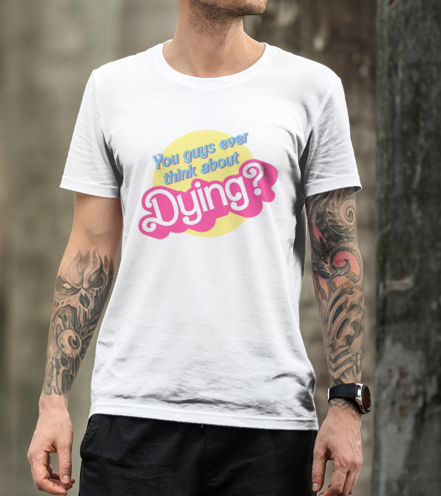 You Guys Ever Think About Dying Barbie Pink Text T-Shirt