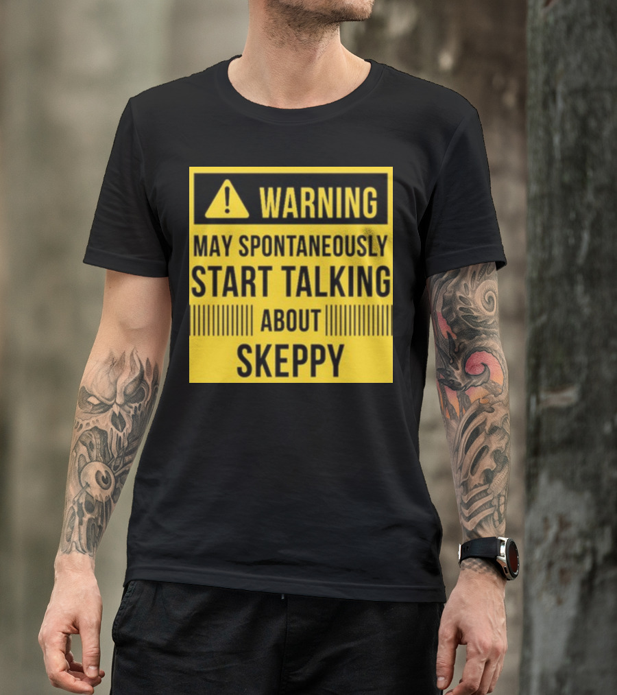 Warning May Spontaneously Start Talking About Skeppy T-Shirt