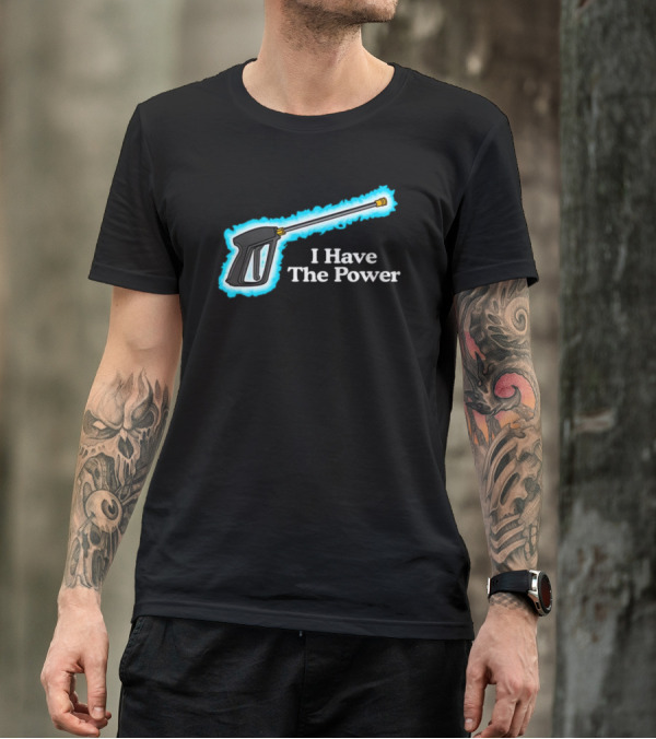 Middleclassfancy I Have The Power Pressure Washer Handle T-Shirt