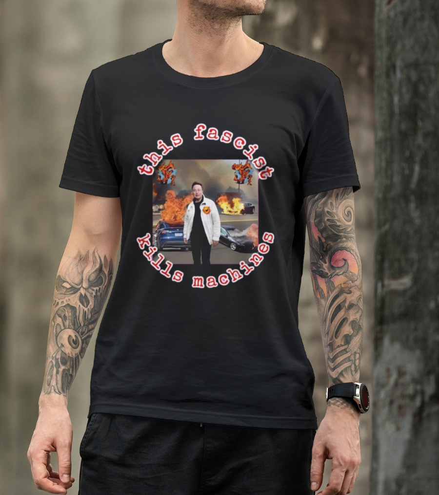 Eyesontheright This Fascist Kills Machines Elon Musk Fire Explosion T-Shirt