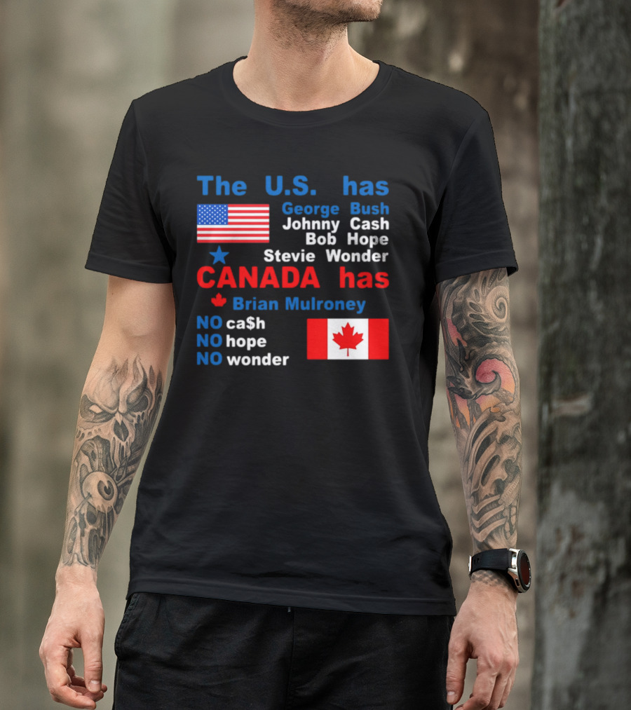 Caitlin Puke The U.S. Has George Bush Johnny Cash Bob Hope Stevie Wonder Canada Has Brian Mulroney No Cash No Hope No Wonder T-Shirt