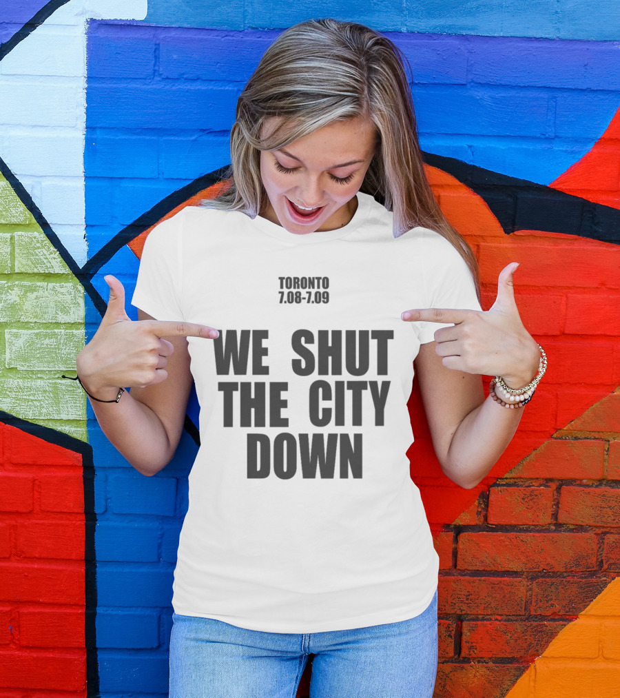 Toronto We Shut The City Down 7.08 7.09 T-Shirt