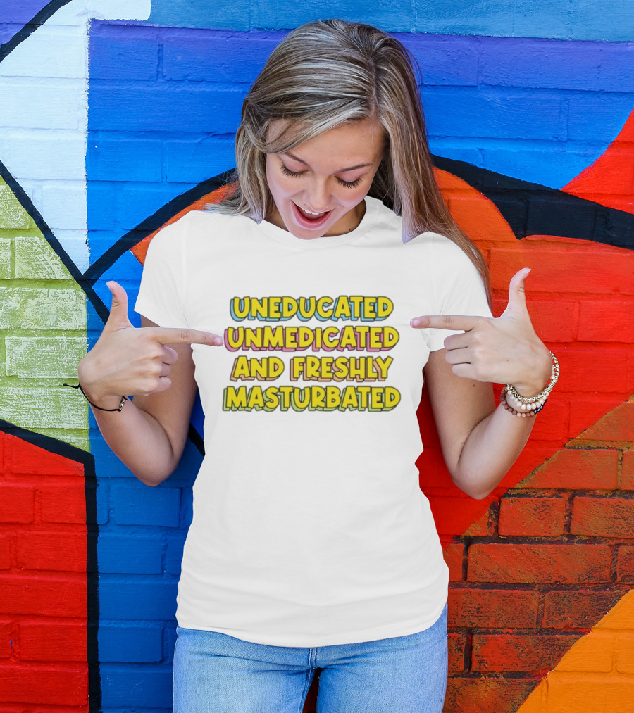 Uneducated Unmedicated And Freshly Masturbated Bold Yellow Text On Black	Background T-Shirt