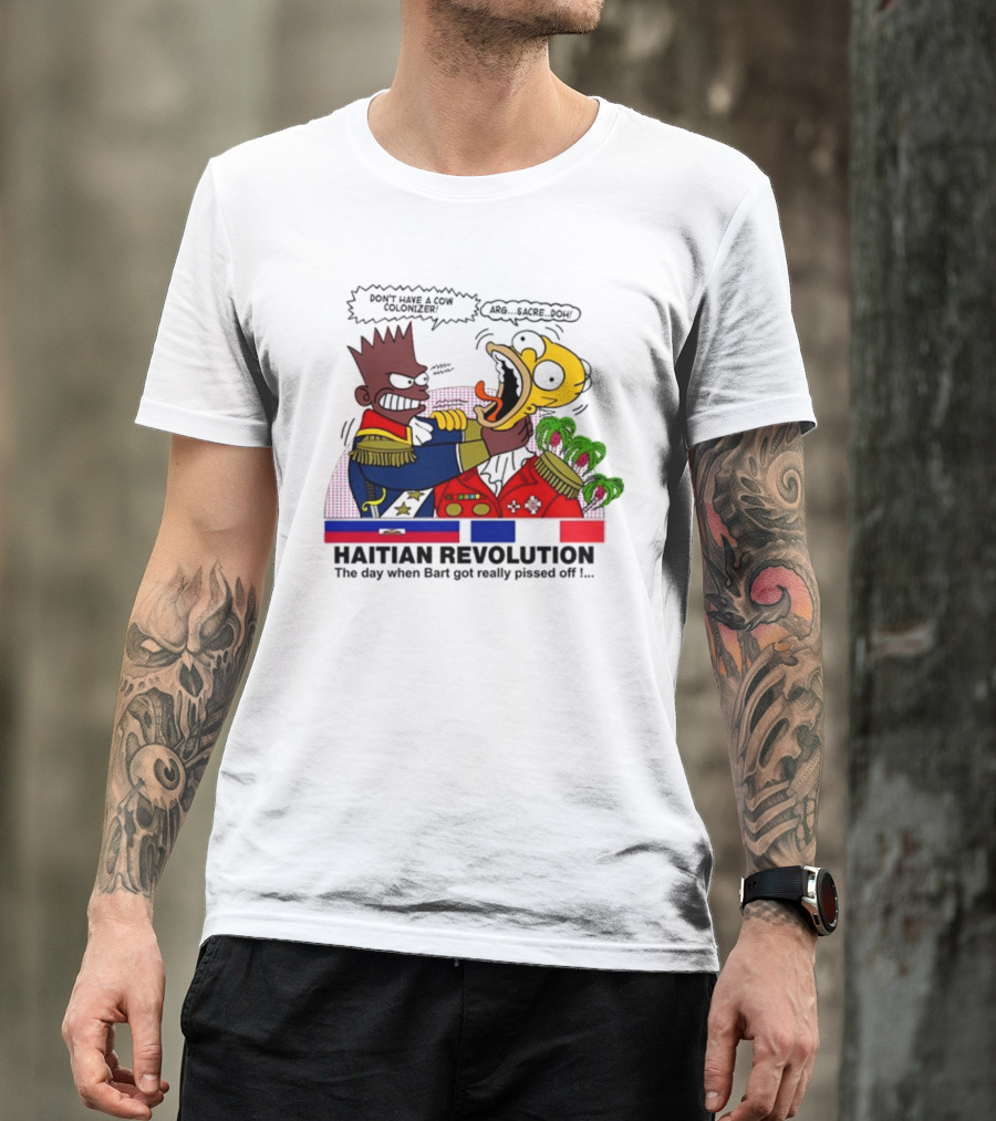 Don't Have A Cow Colonizer Haitian Revolution The Day When Bart Got Really Pissed Off Arg Sacre Doh T-Shirt