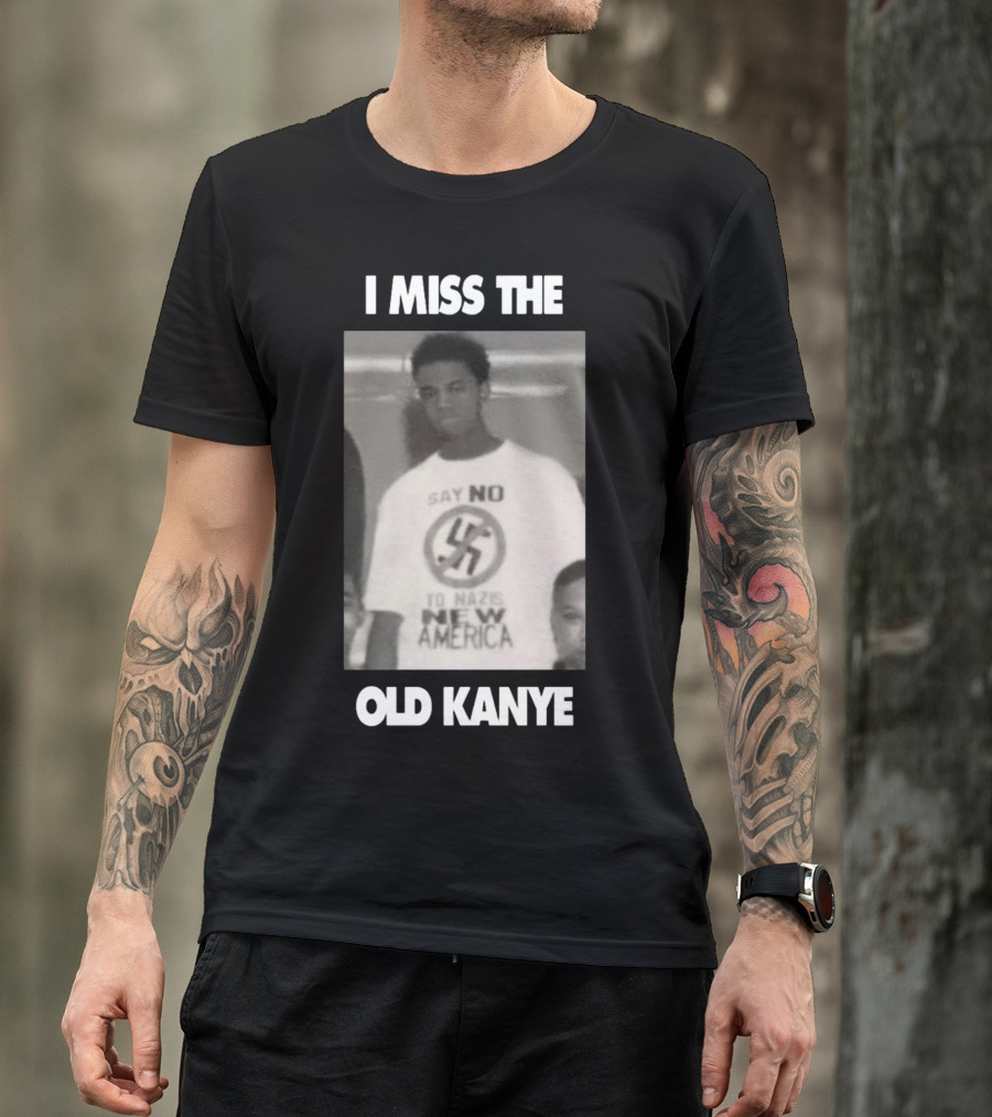 I Miss The Old Kanye Say No To Nazis New America T-Shirt