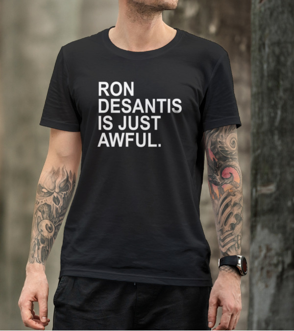 Ron Desantis Is Just Awful T-Shirt
