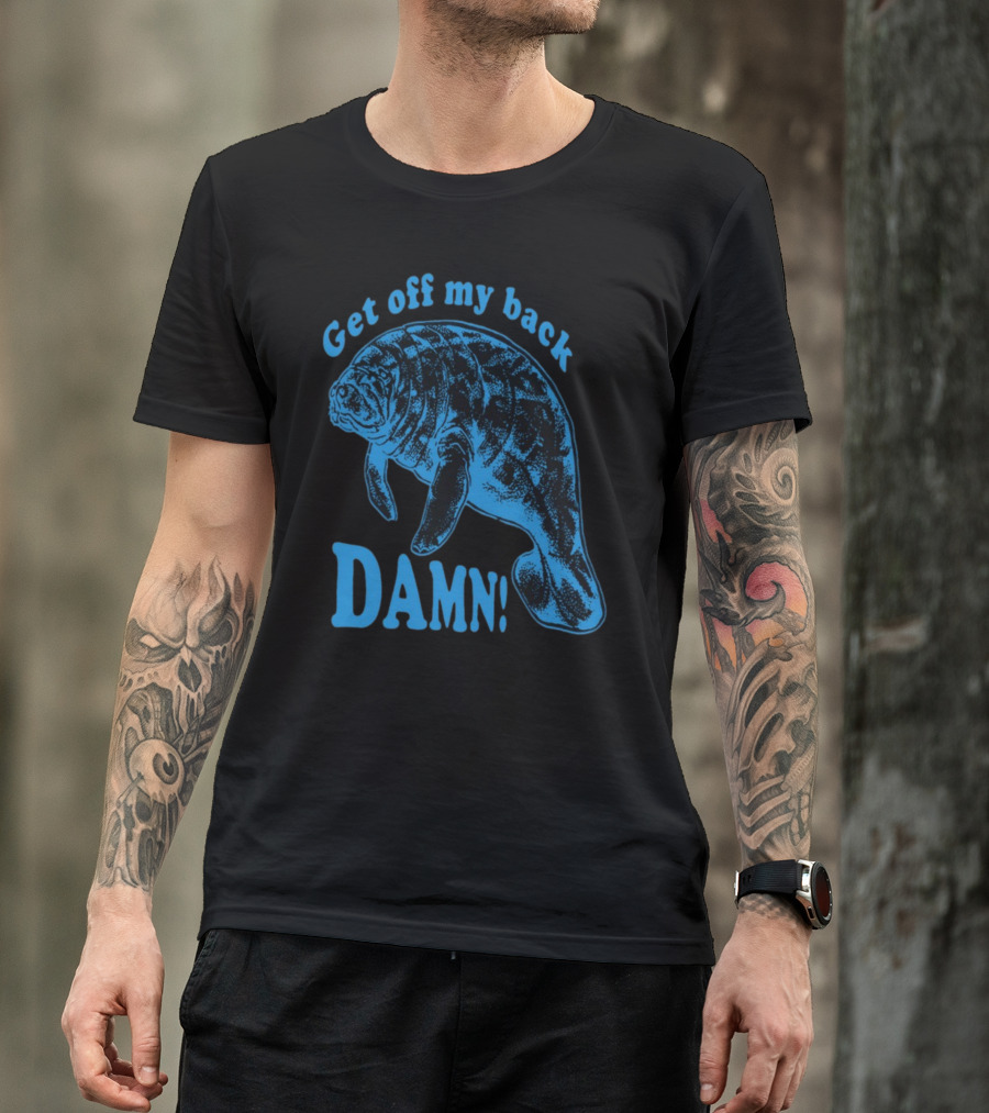 Get Off My Back Damn Manatee T-Shirt