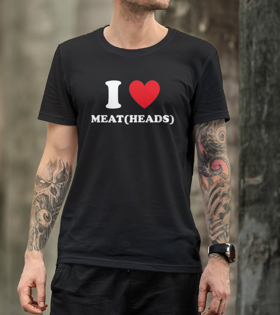 I Heart Meat Heads T-Shirt