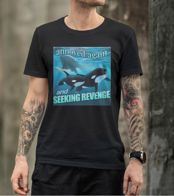 Annoyed Again And Seeking Revenge Orca T-Shirt