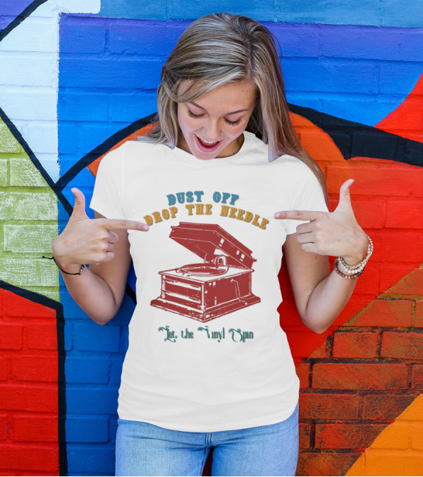 Dust Off Drop The Needle Let The Vinyl Spin T-Shirt