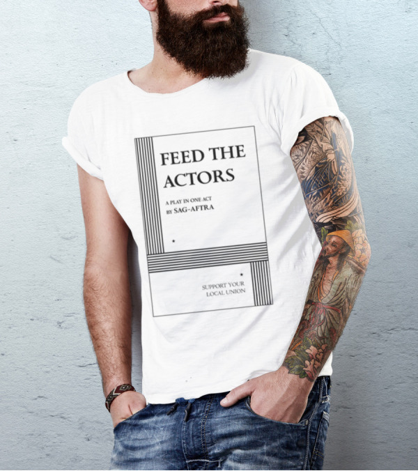 Feed The Actors A Play In One Act By SAG-AFTRA Support Your Local Union T-Shirt