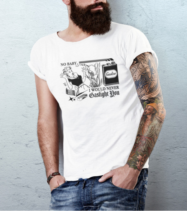 Freddytylerpaul No Baby I Would Never Gaslight You Gasoline Retro Comic T-Shirt