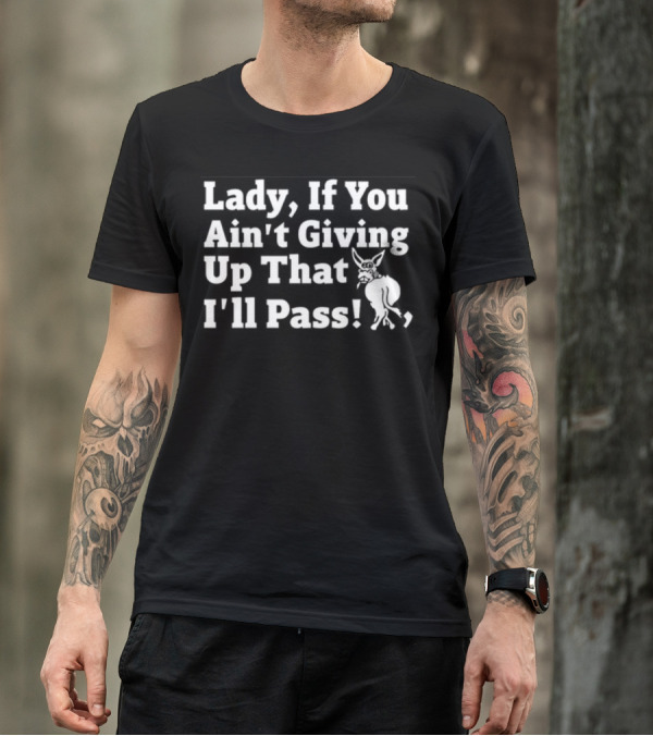 Lady If You Ain't Giving Up That I'll Pass White Text With Cartoon Donkey T-Shirt