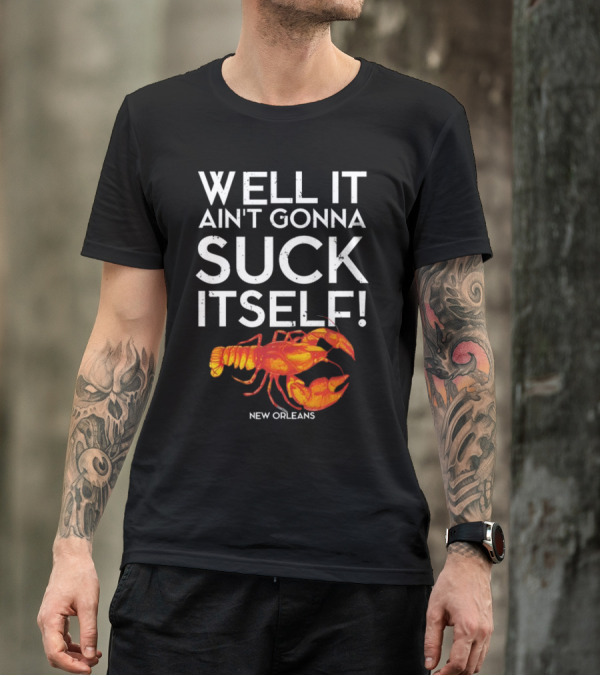 Milynelizabethh Well It Ain't Gonna Suck Itself Lobster New Orleans T-Shirt