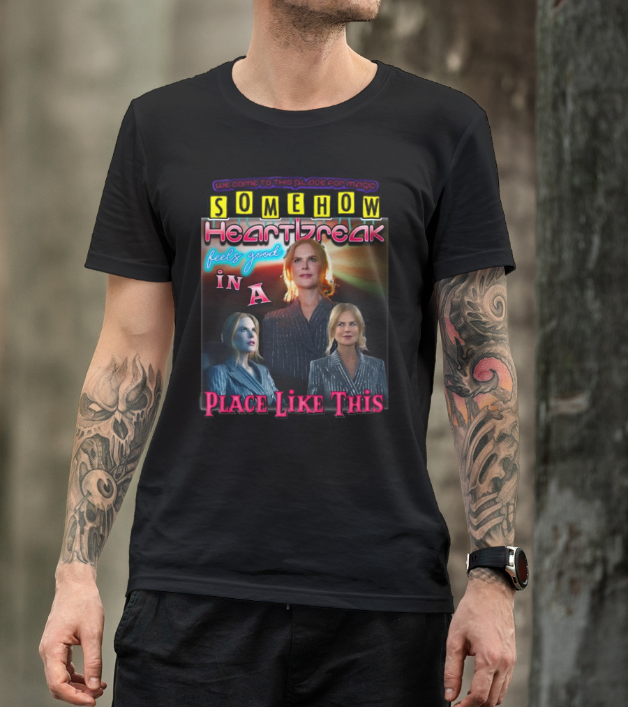 We Come To This Place For Magic Somehow Heartbreak Feels Good In A Place Like This Nicole T-Shirt