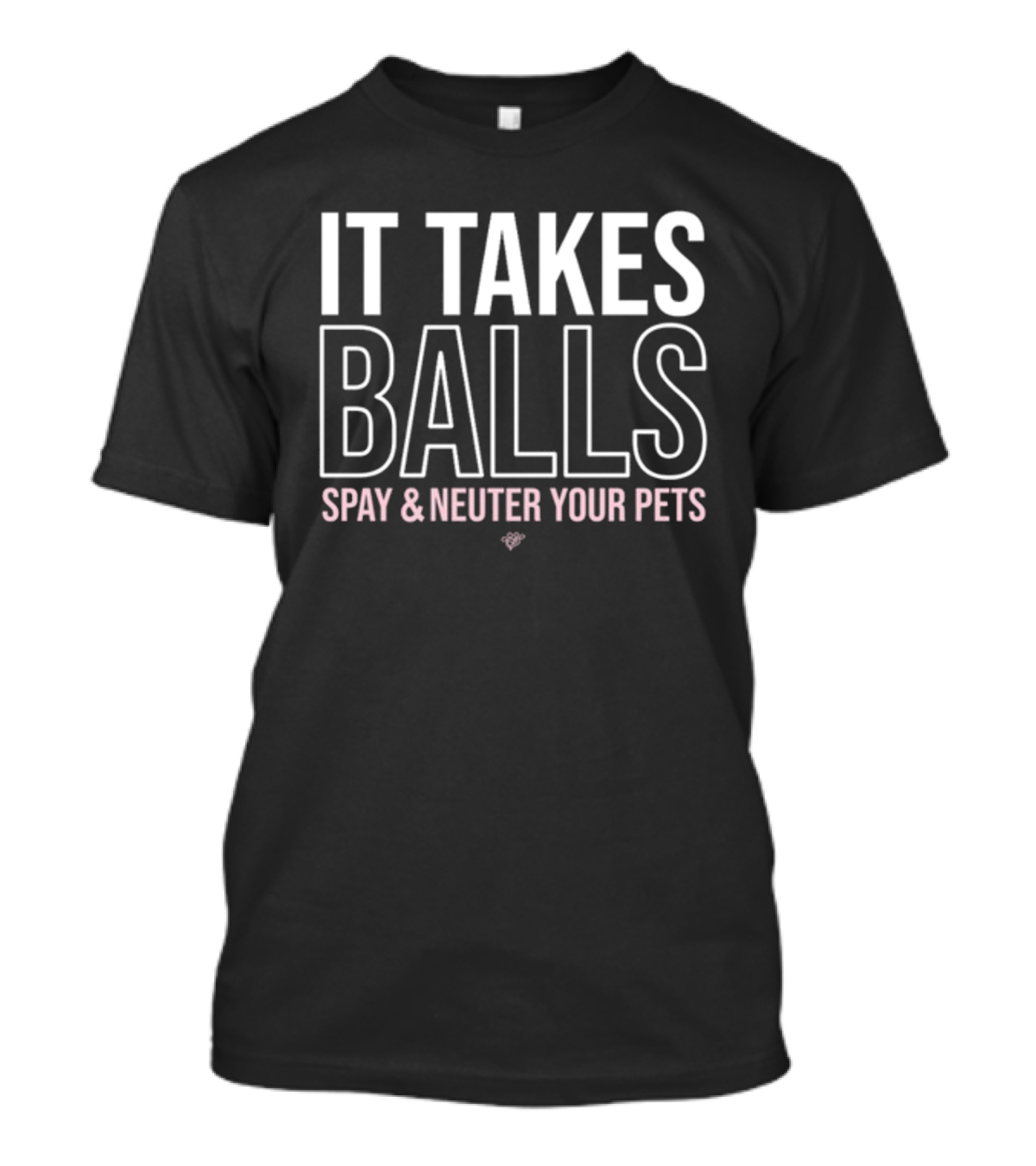It Takes Balls Spay And Neuter Your Pets T-Shirt