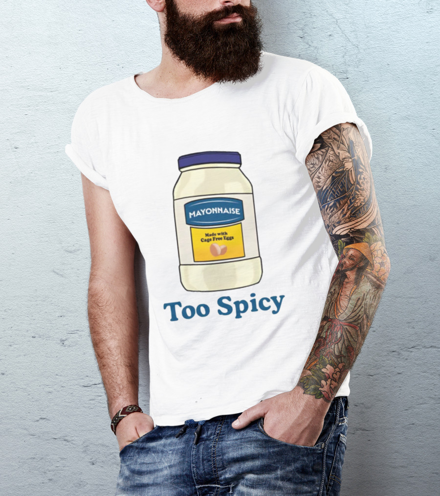 Mayonnaise Made With Cage Free Eggs Too Spicy T-Shirt