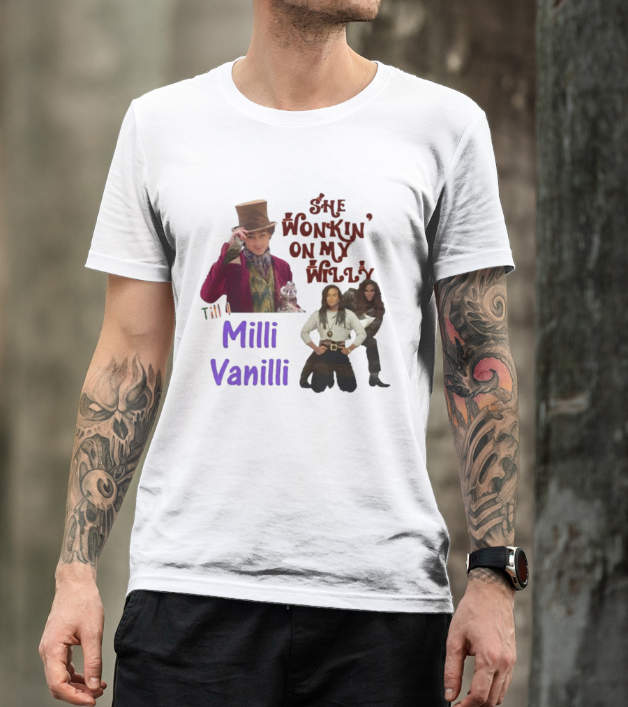 She Wonkin' On My Willy Till I Milli Vanilli T-Shirt