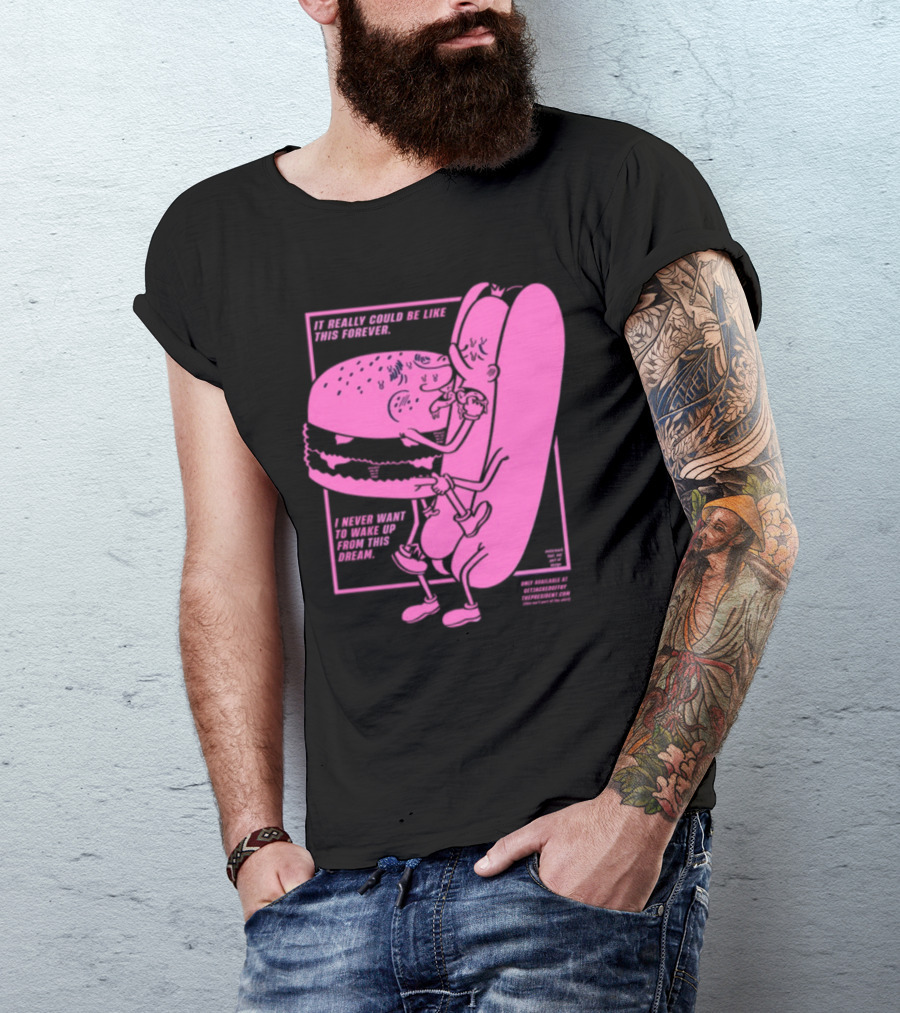 It Really Could Be Like This Forever I Never Want To Wake Up From This Dream Hot Dog And Burger Embrace T-Shirt